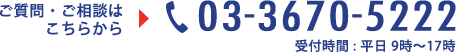 ご質問・ご相談はこちらから 03-3670-5222 受付時間 : 平日 9時〜17時